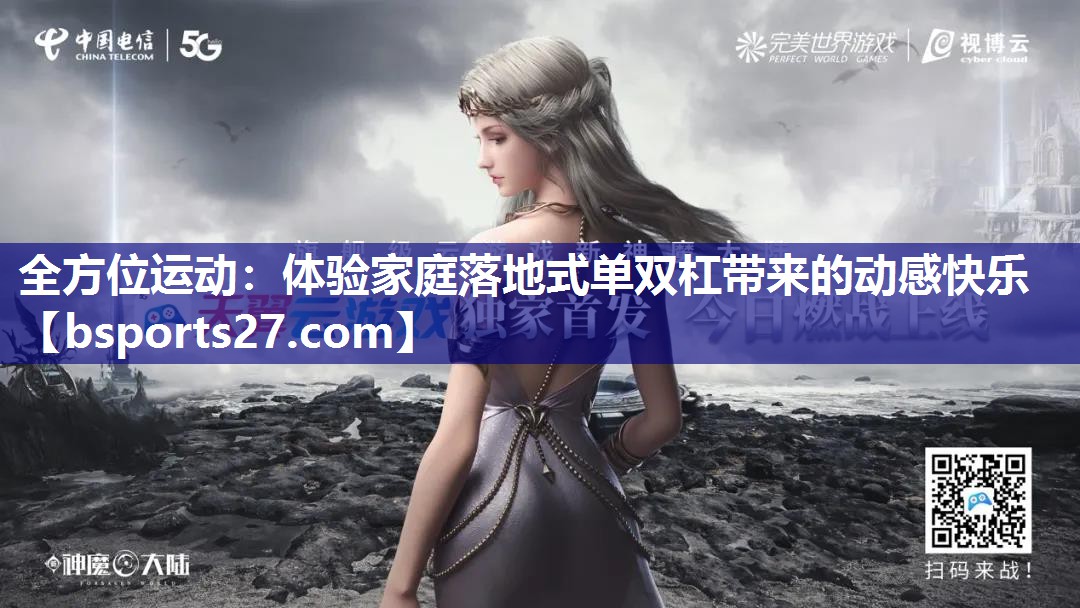 全方位运动：体验家庭落地式单双杠带来的动感快乐